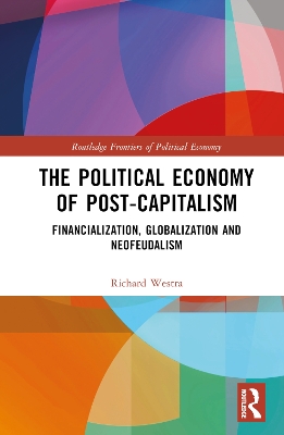 The Political Economy of Post-Capitalism: Financialization, Globalization and Neofeudalism book