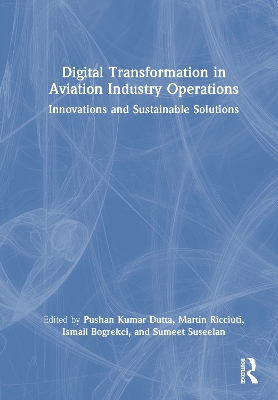 Digital Transformation in Aviation Industry Operations: Innovations and Sustainable Solutions by Pushan Kumar Dutta