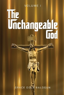 The Unchangeable God Volume I book