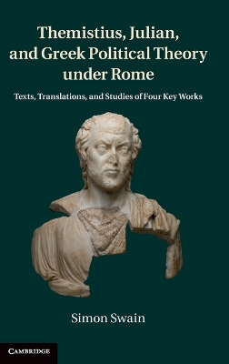 Themistius, Julian, and Greek Political Theory under Rome by Simon Swain