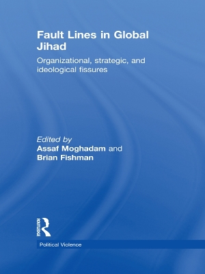 Fault Lines in Global Jihad: Organizational, Strategic, and Ideological Fissures by Assaf Moghadam
