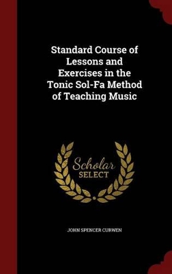 Standard Course of Lessons and Exercises in the Tonic Sol-Fa Method of Teaching Music by John Spencer Curwen