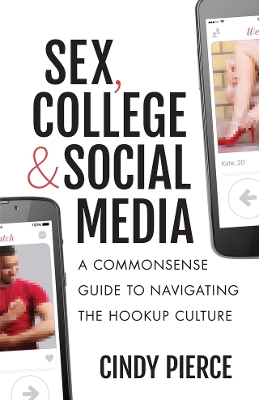 Sex, College, and Social Media: A Commonsense Guide to Navigating the Hookup Culture by Cindy Pierce