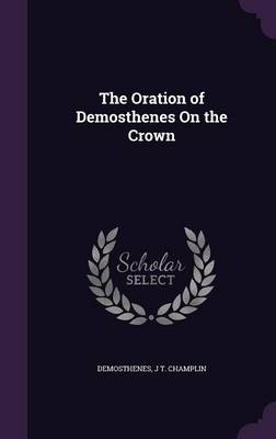 The Oration of Demosthenes On the Crown by Demosthenes