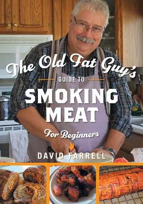 The Old Fat Guy's Guide to Smoking Meat for Beginners book