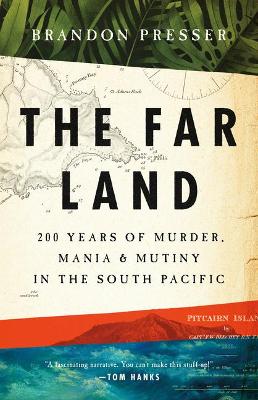 The Far Land: 200 Years of Murder, Mania, and Mutiny in the South Pacific by Brandon Presser