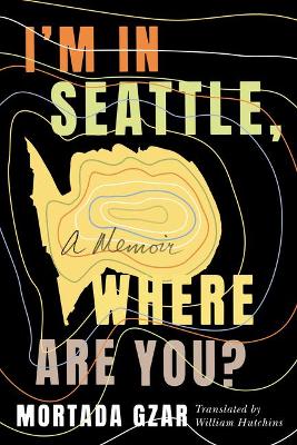 I'm in Seattle, Where Are You?: A Memoir by Mortada Gzar