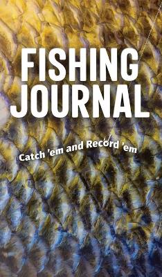 Fishing Journal: Catch 'em and Record 'em book