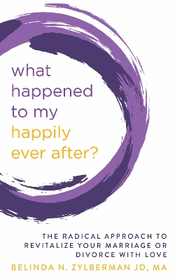 What Happened to My Happily Ever After?: The Radical Approach to Revitalize Your Marriage or Divorce with Love book