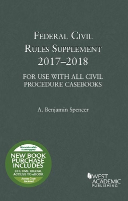 Federal Civil Rules Supplement, 2017-2018 by Adam B. Spencer