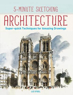 5-Minute Sketching -- Architecture: Super-Quick Techniques for Amazing Drawings by Liz Steel