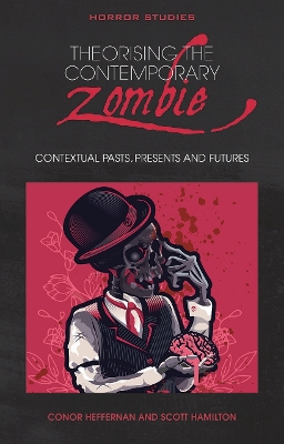 Theorising the Contemporary Zombie: Contextual Pasts, Presents, and Futures by Scott Hamilton