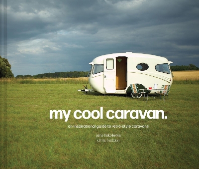 My Cool Caravan: An inspirational guide to retro-style caravans (My Cool) book