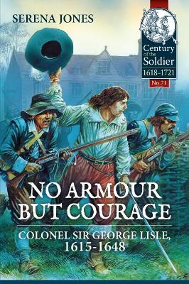 No Armour but Courage: Colonel Sir George Lisle 1615-1648 book