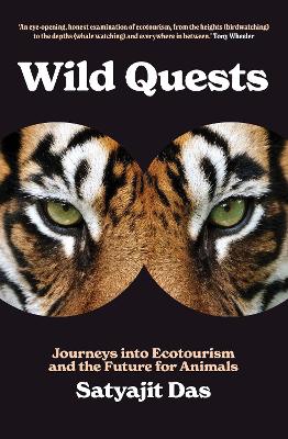 Wild Quests: Journeys into Ecotourism and the Future for Animals by Satyajit Das