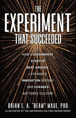 The Experiment That Succeeded How a Government Startup Beat Amazon, Leveraged Innovation History and Changed Air Force Culture book