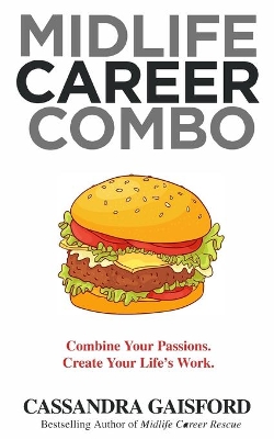 Midlife Career Combo: Combine Your Passions. Create Your Life's Work by Cassandra Gaisford