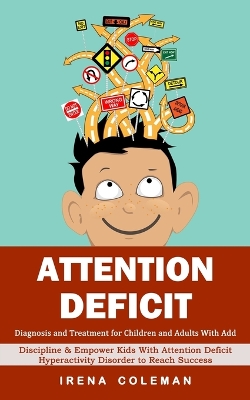 Attention Deficit: Diagnosis and Treatment for Children and Adults With Add (Discipline & Empower Kids With Attention Deficit Hyperactivity Disorder to Reach Success) book
