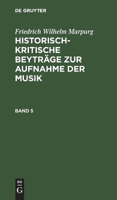 Friedrich Wilhelm Marpurg: Historisch-Kritische Beytr�ge Zur Aufnahme Der Musik. Band 5 book