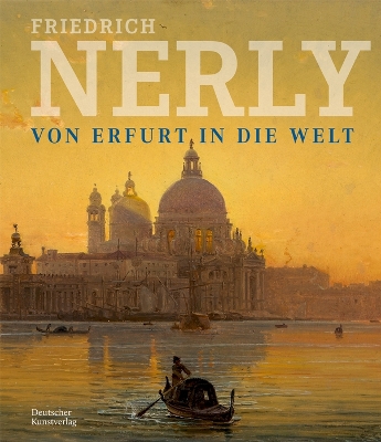 Friedrich Nerly - Von Erfurt in die Welt: Die Gemälde und Ölstudien des Nerly-Bestandes im Angermuseum Erfurt book