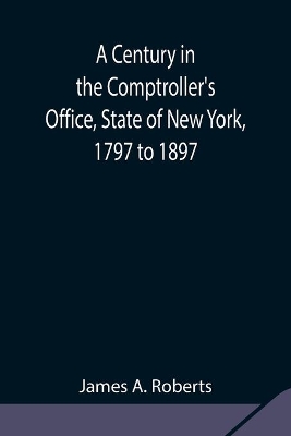 A Century in the Comptroller's Office, State of New York, 1797 to 1897 book