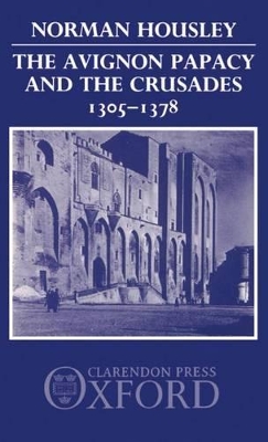 Avignon Papacy and the Crusades, 1305-1378 book