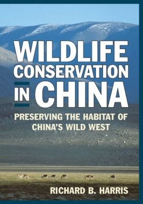 Wildlife Conservation in China: Preserving the Habitat of China's Wild West by Richard B Harris