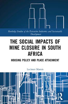The Social Impacts of Mine Closure in South Africa: Housing Policy and Place Attachment by Lochner Marais