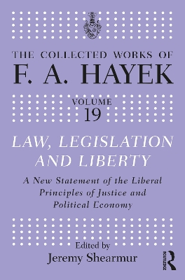 Law, Legislation, and Liberty: A New Statement of the Liberal Principles of Justice and Political Economy by F.A. Hayek