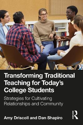 Transforming Traditional Teaching for Today's College Students: Strategies for Cultivating Relationships and Community by Amy Driscoll
