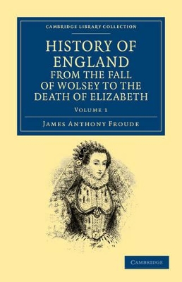 History of England from the Fall of Wolsey to the Death of Elizabeth by James Anthony Froude