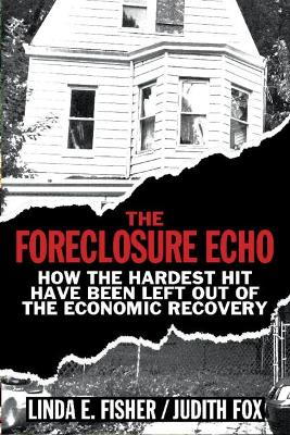 The Foreclosure Echo: How the Hardest Hit Have Been Left Out of the Economic Recovery book