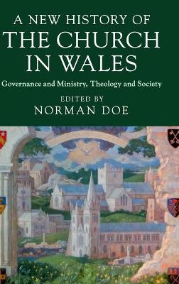 A New History of the Church in Wales: Governance and Ministry, Theology and Society by Norman Doe