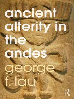Ancient Alterity in the Andes: A Recognition of Others by George F Lau