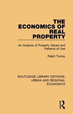 The The Economics of Real Property: An Analysis of Property Values and Patterns of Use by Ralph Turvey