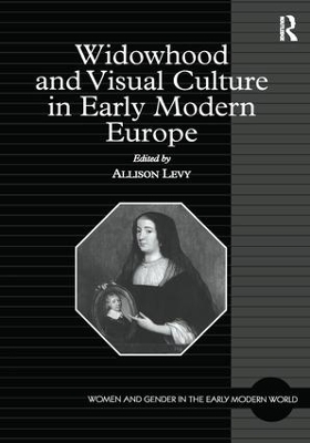 Widowhood and Visual Culture in Early Modern Europe by Allison Levy