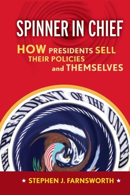 Spinner in Chief: How Presidents Sell Their Policies and Themselves book
