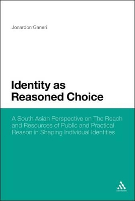 Identity as Reasoned Choice: A South Asian Perspective on The Reach and Resources of Public and Practical Reason in Shaping Individual Identities book