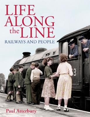 Life Along The Line railways and people by Paul Atterbury