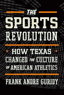 The Sports Revolution: How Texas Changed the Culture of American Athletics book