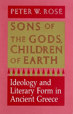 Sons of the Gods, Children of Earth: Ideology and Literary Form in Ancient Greece book