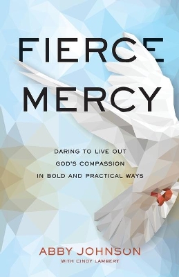 Fierce Mercy – Daring to Live Out God`s Compassion in Bold and Practical Ways book