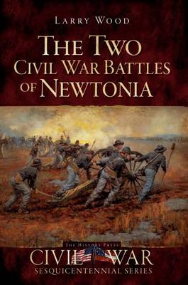 The Two Civil War Battles of Newtonia by Larry Wood