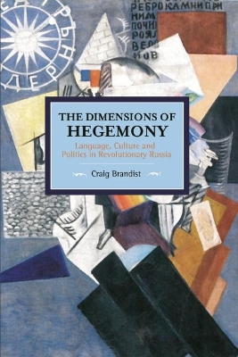 Dimensions Of Hegemony, The: Language, Culture And Politics In Revolutionary Russia book