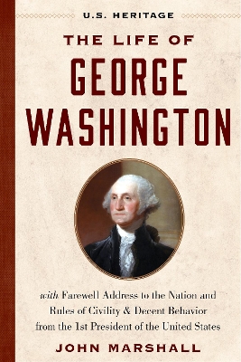 The Life of George Washington (U.S. Heritage): with Farewell Address to the Nation, Rules of Civility and Decent Behavior and Other Writings from the 1st President of the United States book