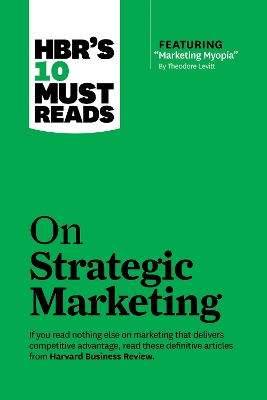 HBR's 10 Must Reads on Strategic Marketing book