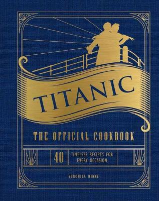 Titanic: The Official Cookbook: 40 Timeless Recipes for Every Occasion (Titanic Film Cookbook, Titanic Film Entertaining) book