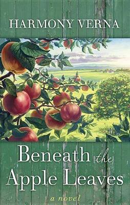 Beneath The Apple Leaves: A Novel by Harmony Verna