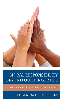 Moral Responsibility beyond Our Fingertips: Collective Responsibility, Leaders, and Attributionism book