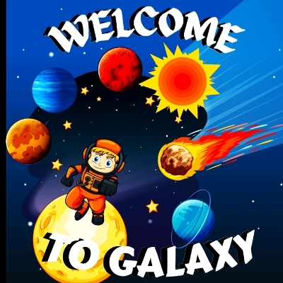 Welcome to Galaxy Book for Kids: A Bright and Colorful Children's Galaxy Book with a Clean, Modern Design that Describes the Solar System in a Simple and Enjoyable Manner/A Colorful Educational and Entertaining Book for Children book